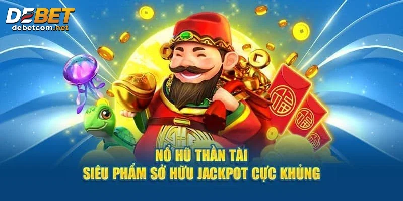 Tham gia nổ hũ thần tài trực tuyến tại game Debet